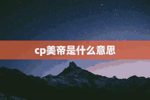 cp美帝是什么意思